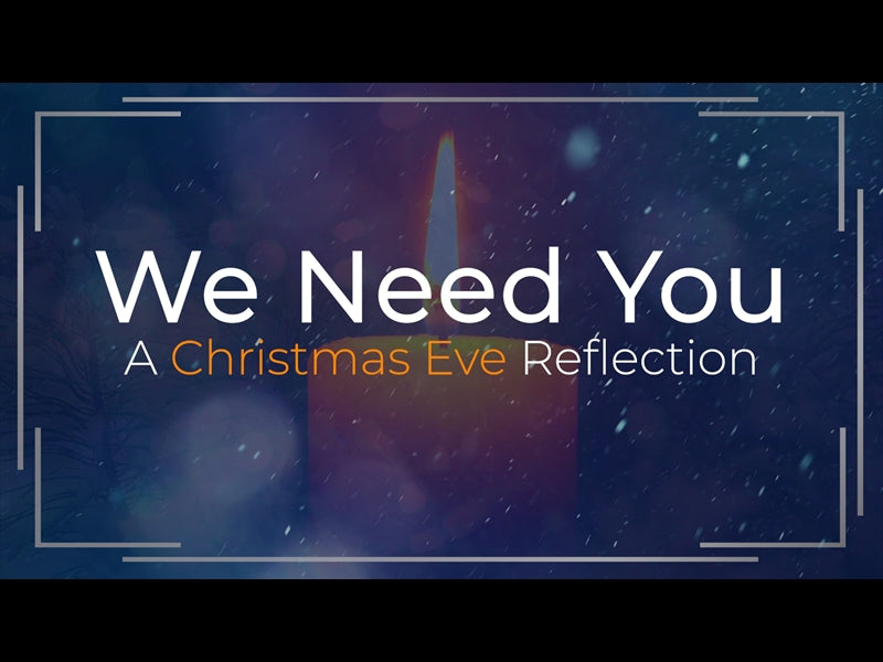 We Need You - A Christmas Eve Reflection