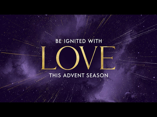 Be Ignited This Advent Season - Love