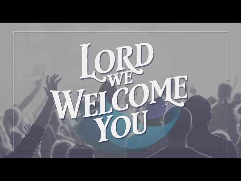 Lord We Welcome You