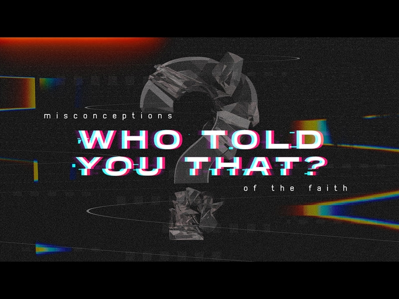 Who Told You That: Misconceptions Of The Faith