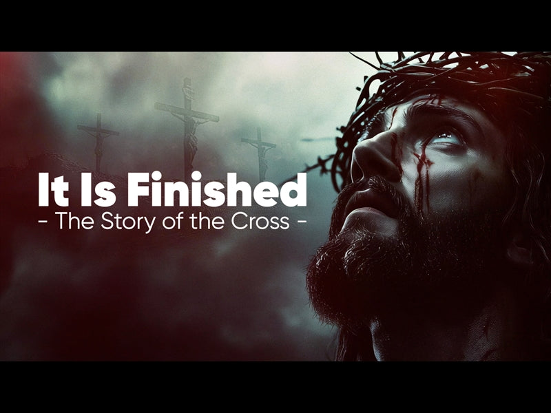 It Is Finished - The Story Of The Cross