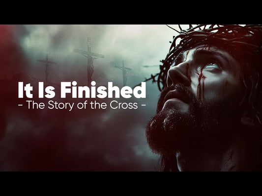 It Is Finished - The Story Of The Cross