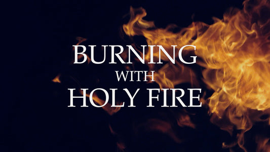 Burning With Holy Fire