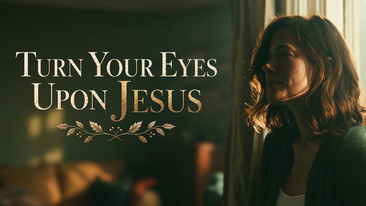 Turn Your Eyes Upon Jesus