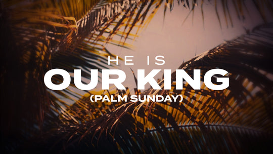 He Is Our King (Palm Sunday)