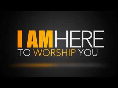I Am Here To Worship You