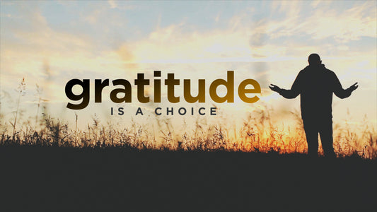 Gratitude Is A Choice (Thanksgiving)