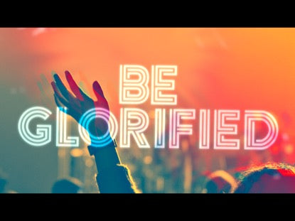 Be Glorified