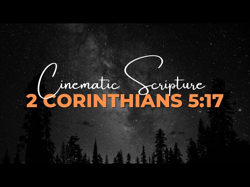 Cinematic Scripture: 2 Corinthians 5:17