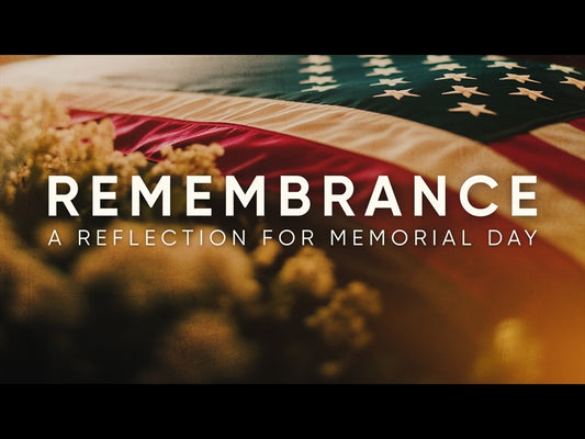 Remembrance - A Reflection For Memorial Day