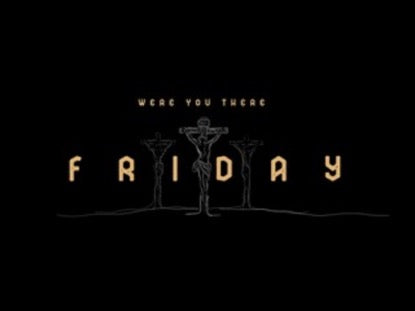 Were You There Friday