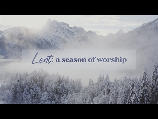 Lent: A Season Of Worship