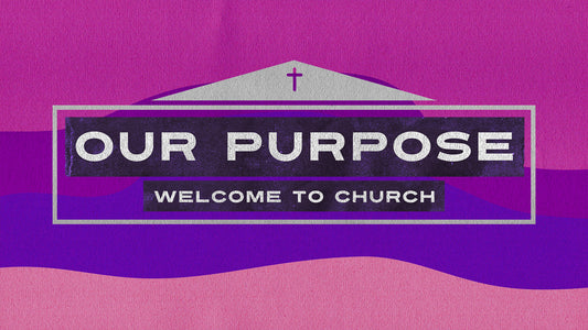 Our Purpose - Welcome To Church