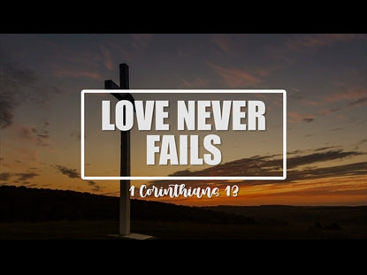 Love Never Fails (1 Corinthians 13)