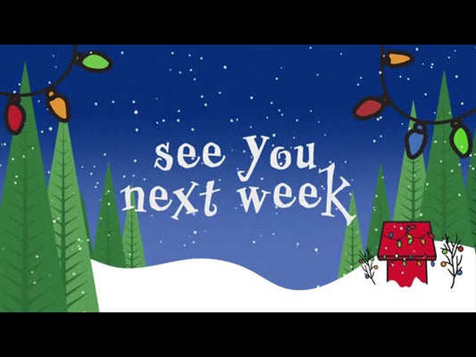 Christmas Time Is Here: See You Next Week