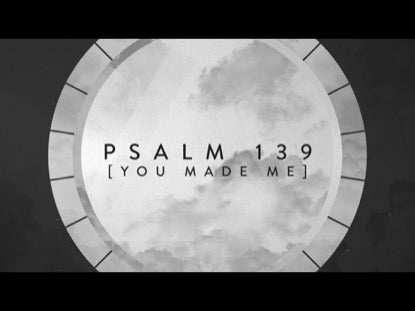 Psalm 139: You Made Me