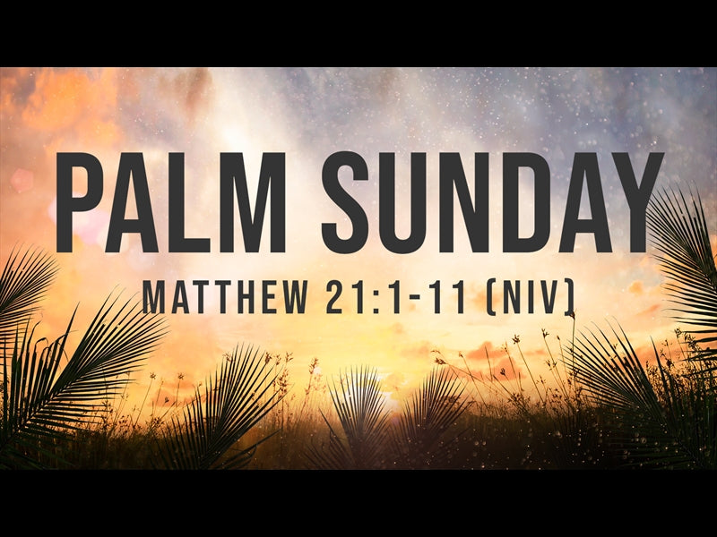 Palm Sunday - Matthew 21:1-11
