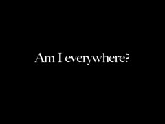 Am I Everywhere
