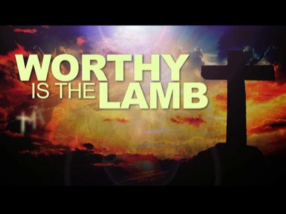 Worthy Is The Lamb