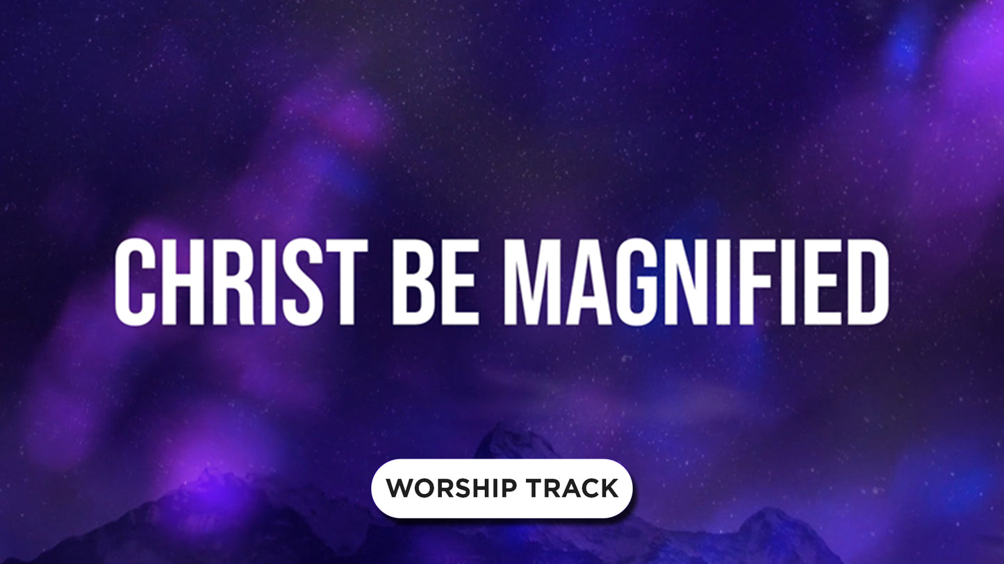 Christ Be Magnified