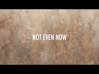 Not Even Now