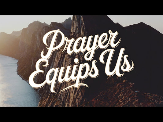 Prayer Equips Us