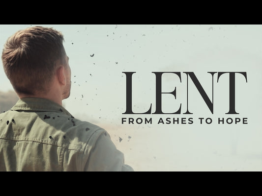 Lent (From Ashes To Hope)