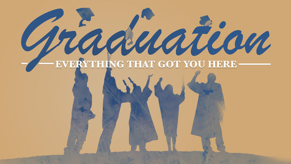 Graduation: Everything That Got You Here