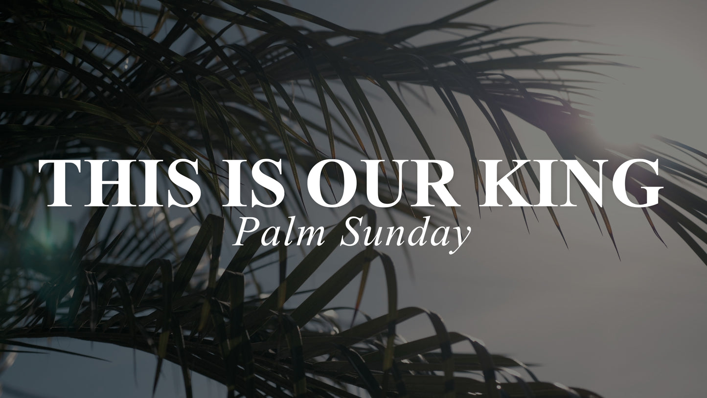 This Is Our King (Palm Sunday)