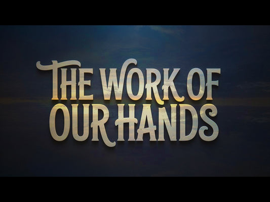 The Work Of Our Hands
