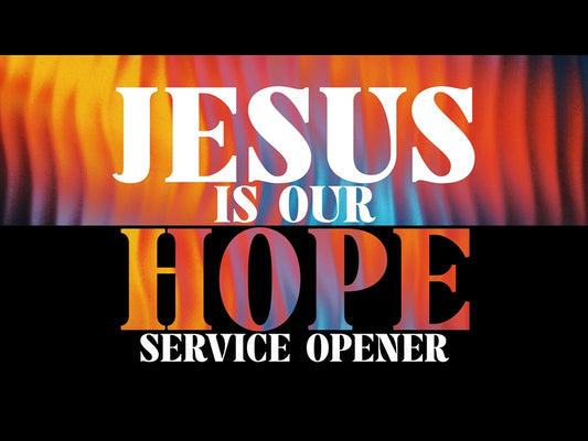 Jesus Is Our Hope Service Opener