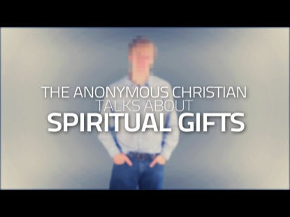 The Anonymous Christian Talks About Spiritual Gifts