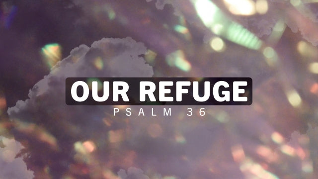 Our Refuge (Psalm 36)