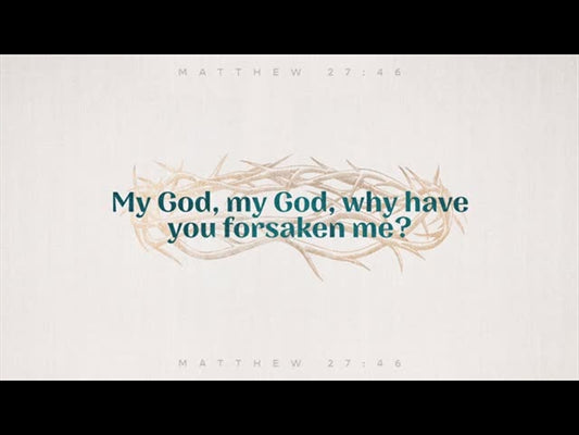 Sayings Of Jesus - Why Have You Forsaken Me