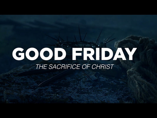 Good Friday - The Sacrifice Of Christ
