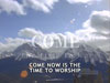 Come Now Is The Time To Worship