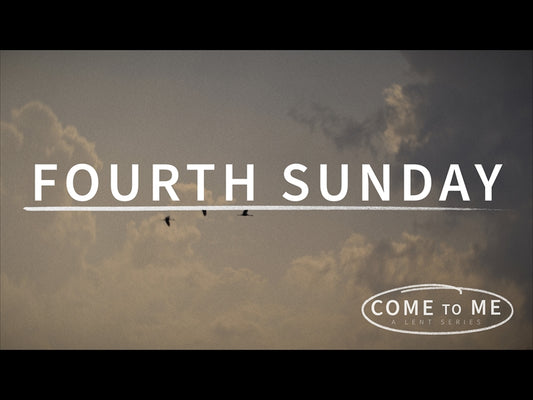 Come To Me Fourth Sunday