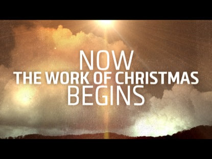 Now The Work Of Christmas Begins