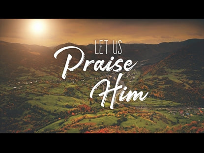 Let Us Praise Him