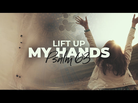 Lift Up My Hands (Psalm 63)