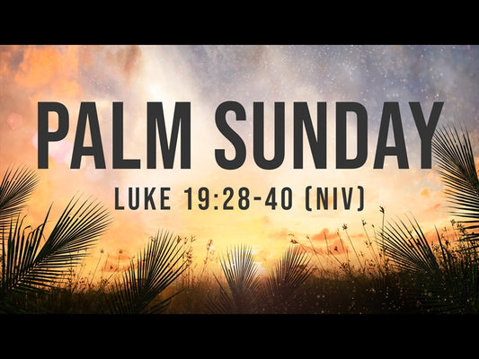 Palm Sunday - Luke 19:28-40