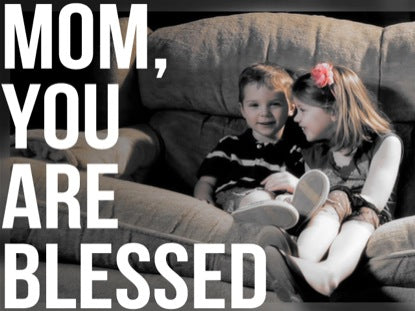 Mom, You Are Blessed