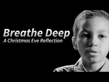 Breathe Deep - A Christmas Eve Reflection