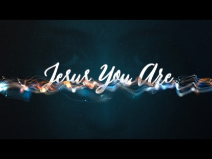 Jesus You Are