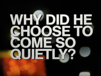 Why Did He Choose To Come So Quietly?