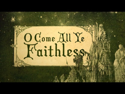 O Come All Ye Faithless